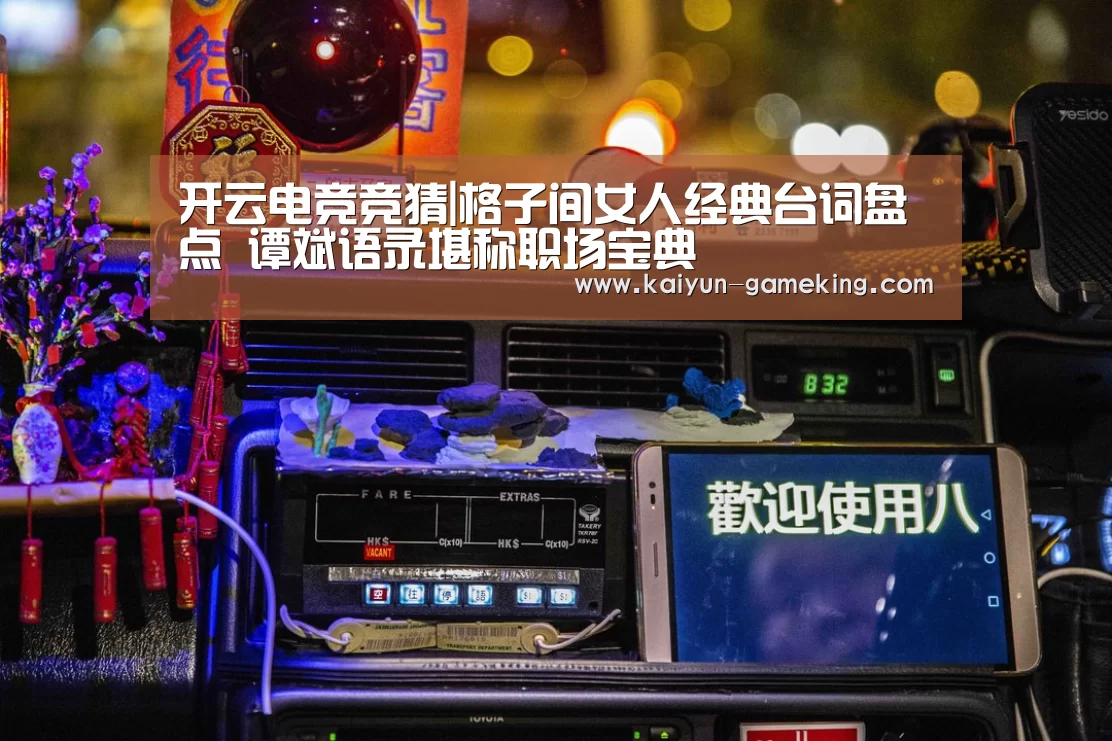 开云电竞竞猜|格子间女人经典台词盘点 谭斌语录堪称职场宝典(图2) 开云体育